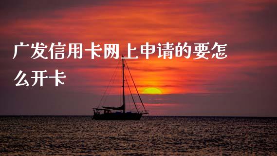 广发信用卡网上申请的要怎么开卡_https://m.qdlswl.com_恒指在线直播间_第1张