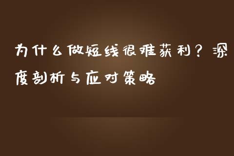 为什么做短线很难获利？深度剖析与应对策略_https://m.qdlswl.com_恒生指数直播喊单_第1张