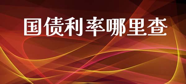 国债利率哪里查_https://m.qdlswl.com_恒指德指直播室_第1张