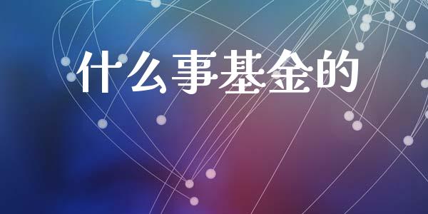 什么事基金的_https://m.qdlswl.com_纳指直播_第1张
