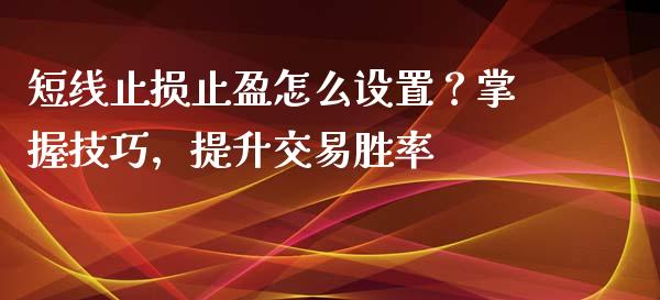 短线止损止盈怎么设置？掌握技巧，提升交易胜率_https://m.qdlswl.com_纳指直播_第1张