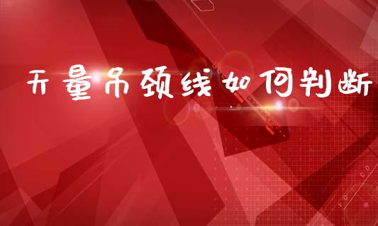 天量吊颈线如何判断_恒生指数直播喊单_第1张_恒生指数直播喊单_恒指在线直播间_恒指德指直播室_纳指直播 天量吊颈线如何判断_https://m.qdlswl.com_恒生指数直播喊单_第1张