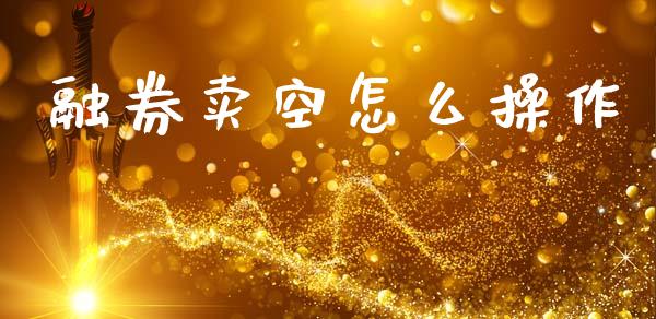 融券卖空怎么操作_https://m.qdlswl.com_恒生指数直播喊单_第1张
