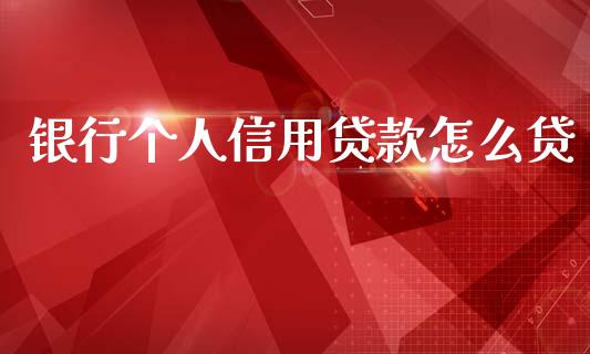 银行个人信用贷款怎么贷_https://m.qdlswl.com_纳指直播_第1张