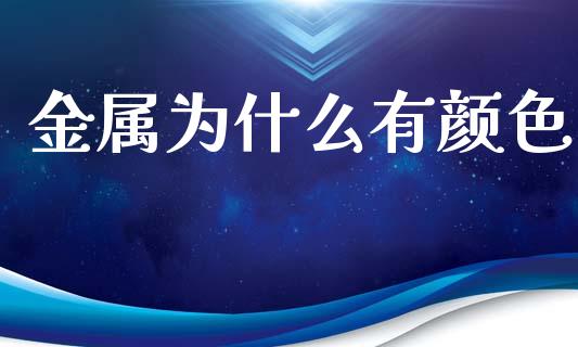 金属为什么有颜色_https://m.qdlswl.com_恒生指数直播喊单_第1张