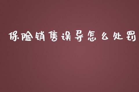 保险销售误导怎么处罚_https://m.qdlswl.com_恒指德指直播室_第1张