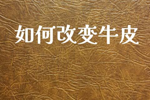 如何改变牛皮_https://m.qdlswl.com_纳指直播_第1张