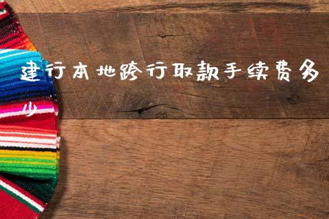 建行本地跨行取款手续费多少_https://m.qdlswl.com_纳指直播_第1张