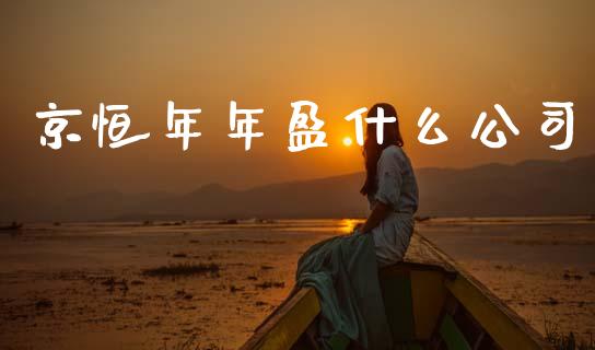 京恒年年盈什么公司_https://m.qdlswl.com_恒指在线直播间_第1张