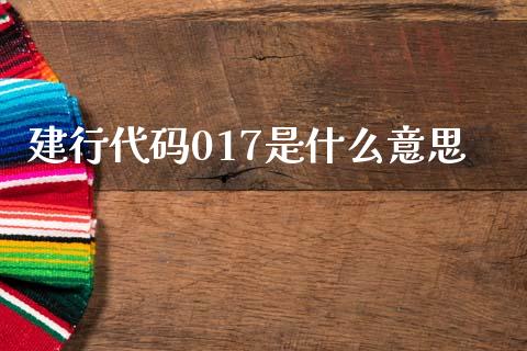 建行代码017是什么意思_https://m.qdlswl.com_恒生指数直播喊单_第1张