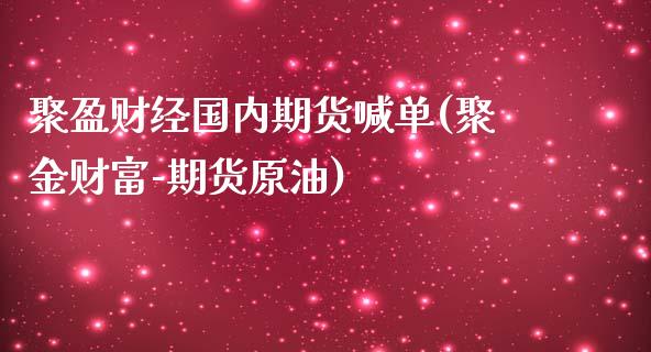 聚盈财经国内期货喊单(聚金财富-期货原油)_恒生指数直播喊单_第1张_恒生指数直播喊单_恒指在线直播间_恒指德指直播室_纳指直播 聚盈财经国内期货喊单(聚金财富-期货原油)_https://m.qdlswl.com_恒生指数直播喊单_第1张