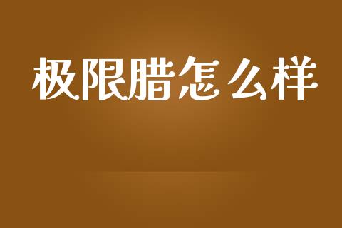 极限腊怎么样_https://m.qdlswl.com_恒指在线直播间_第1张