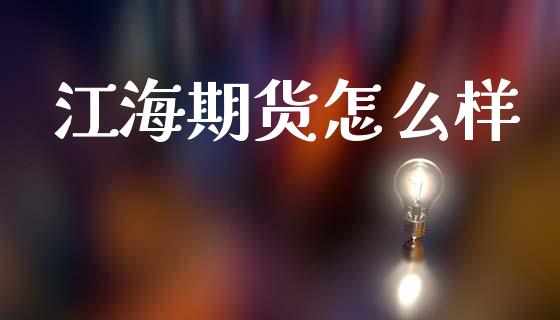 江海期货怎么样_https://m.qdlswl.com_纳指直播_第1张