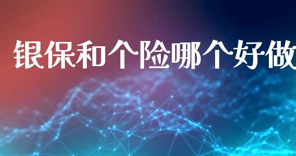 银保和个险哪个好做_https://m.qdlswl.com_恒指德指直播室_第1张