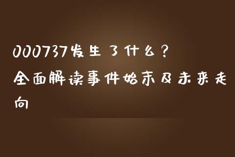 000737发生了什么？全面解读事件始末及未来走向_https://m.qdlswl.com_恒指在线直播间_第1张