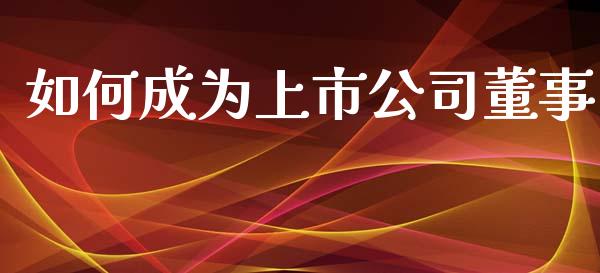 如何成为上市公司董事_https://m.qdlswl.com_恒指在线直播间_第1张