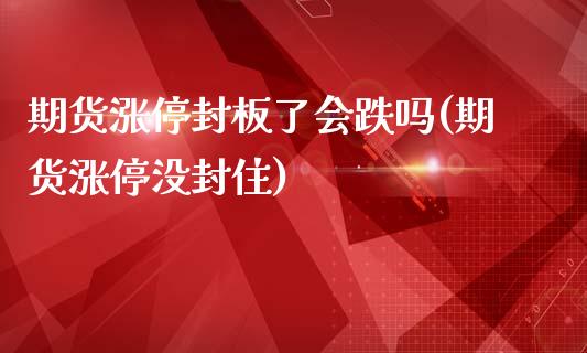 期货涨停封板了会跌吗(期货涨停没封住)_https://m.qdlswl.com_恒指在线直播间_第1张