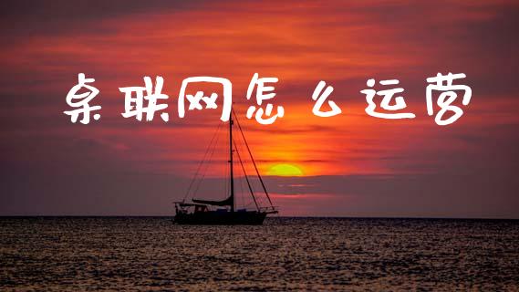 桌联网怎么运营_https://m.qdlswl.com_恒指在线直播间_第1张