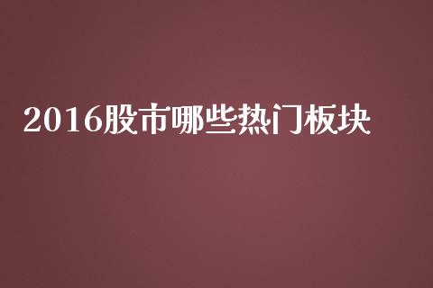 2016股市哪些热门板块_https://m.qdlswl.com_纳指直播_第1张