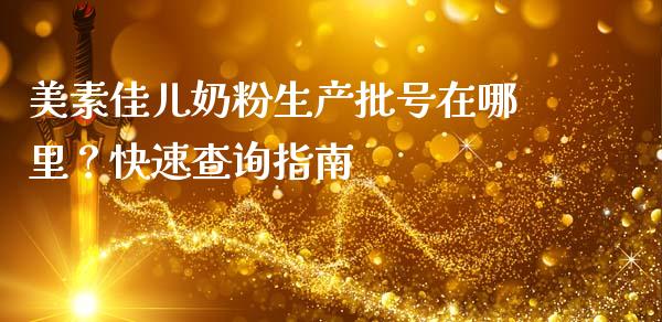 美素佳儿奶粉生产批号在哪里？快速查询指南_https://m.qdlswl.com_恒指在线直播间_第1张