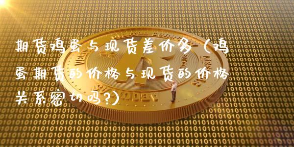 期货鸡蛋与现货差价多（鸡蛋期货的价格与现货的价格关系密切吗?）_https://m.qdlswl.com_恒指德指直播室_第1张