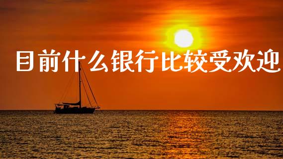 目前什么银行比较受欢迎_https://m.qdlswl.com_恒指在线直播间_第1张
