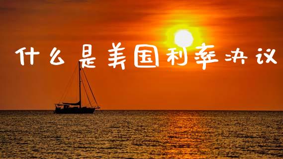 什么是美国利率决议_https://m.qdlswl.com_恒指在线直播间_第1张
