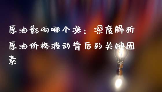 原油影响哪个涨：深度解析原油价格波动背后的关键因素_https://m.qdlswl.com_恒指在线直播间_第1张