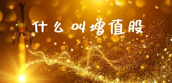 什么叫增值股_https://m.qdlswl.com_恒生指数直播喊单_第1张