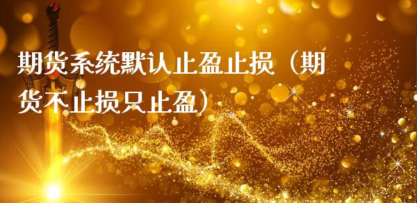 期货系统默认止盈止损（期货不止损只止盈）_https://m.qdlswl.com_纳指直播_第1张