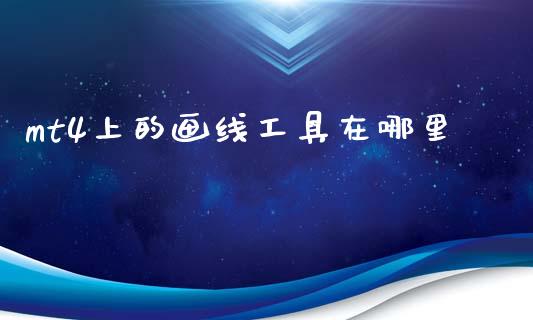 mt4上的画线工具在哪里_https://m.qdlswl.com_恒指在线直播间_第1张
