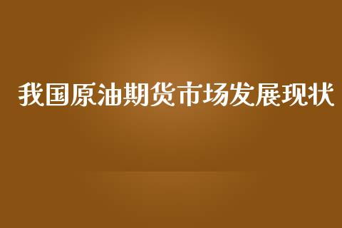 我国原油期货市场发展现状_https://m.qdlswl.com_恒指在线直播间_第1张