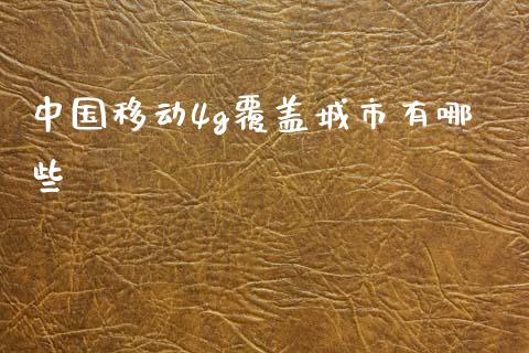 中国移动4g覆盖城市有哪些_https://m.qdlswl.com_恒指在线直播间_第1张