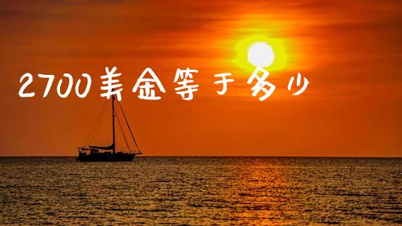 2700美金等于多少_https://m.qdlswl.com_恒生指数直播喊单_第1张