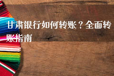 甘肃银行如何转账？全面转账指南_https://m.qdlswl.com_恒指在线直播间_第1张