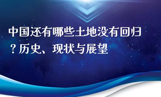 中国还有哪些土地没有回归？历史、现状与展望_https://m.qdlswl.com_恒生指数直播喊单_第1张