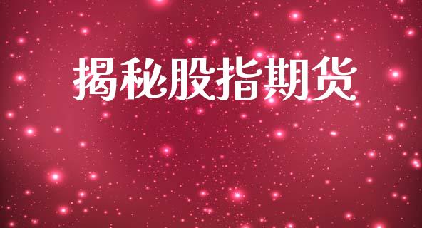 揭秘股指期货_https://m.qdlswl.com_恒指德指直播室_第1张