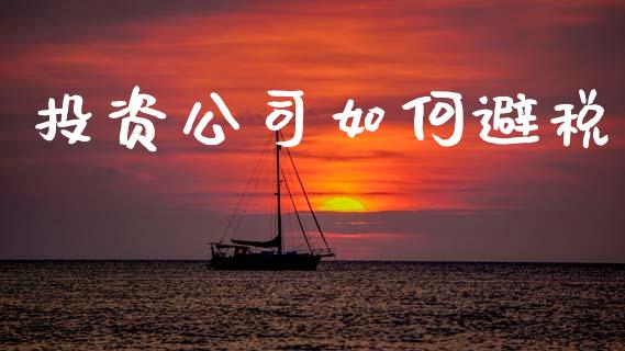 投资公司如何避税_https://m.qdlswl.com_恒指在线直播间_第1张