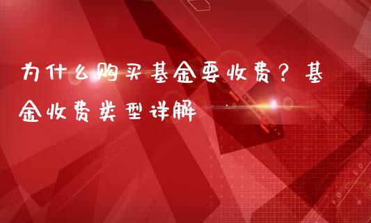 为什么购买基金要收费？基金收费类型详解_https://m.qdlswl.com_恒指在线直播间_第1张