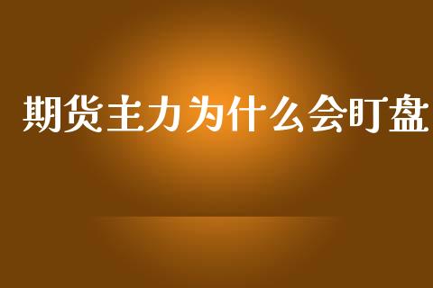 期货主力为什么会盯盘_https://m.qdlswl.com_恒指德指直播室_第1张