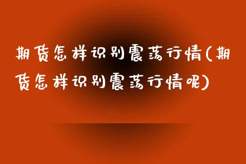 期货怎样识别震荡行情(期货怎样识别震荡行情呢)_https://m.qdlswl.com_恒生指数直播喊单_第1张