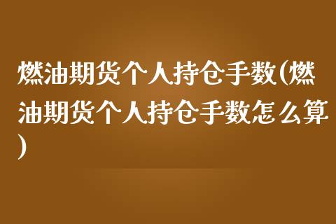 燃油期货个人持仓手数(燃油期货个人持仓手数怎么算)_https://m.qdlswl.com_恒指德指直播室_第1张