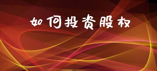 如何投资股权_https://m.qdlswl.com_恒指在线直播间_第1张