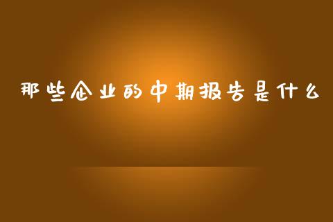 那些企业的中期报告是什么_https://m.qdlswl.com_纳指直播_第1张