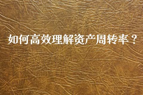 如何高效理解资产周转率?_恒指在线直播间_第1张_恒生指数直播喊单_恒指在线直播间_恒指德指直播室_纳指直播 如何高效理解资产周转率?_https://m.qdlswl.com_恒指在线直播间_第1张