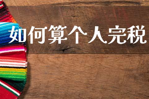 如何算个人完税_https://m.qdlswl.com_恒生指数直播喊单_第1张