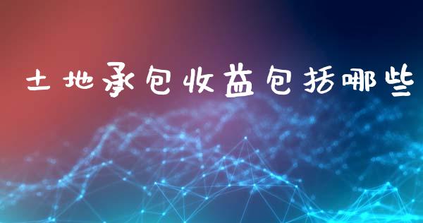 土地承包收益包括哪些_https://m.qdlswl.com_恒生指数直播喊单_第1张