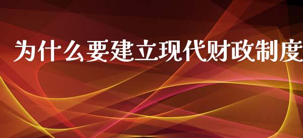 为什么要建立现代财政制度_https://m.qdlswl.com_纳指直播_第1张