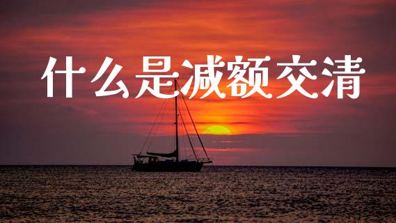 什么是减额交清_https://m.qdlswl.com_恒指在线直播间_第1张