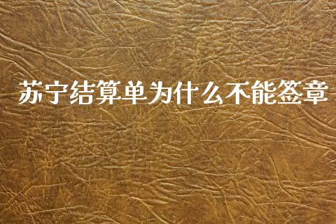 苏宁结算单为什么不能签章_https://m.qdlswl.com_恒指在线直播间_第1张